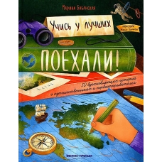 Поехали! 50 вдохновляющих историй о путешественниках и первооткрывателях