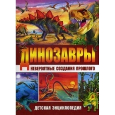 Динозавры – невероятные создания прошлого. Детская энциклопедия(МЕЛОВКА)
